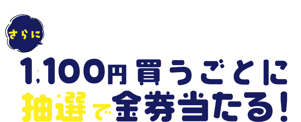 1100円買うごとに、抽選で金券が当たるキャンペーンを同時開催