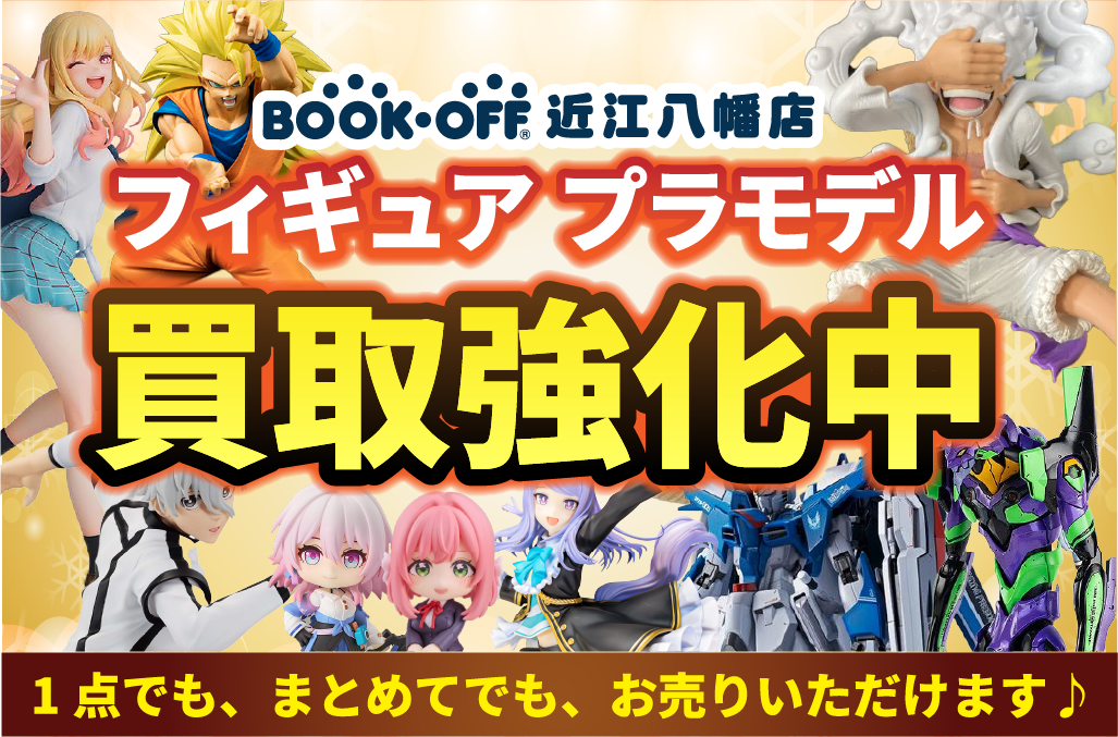 ブックオフ近江八幡店がフィギュア、プラモ買取強化中！